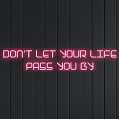 Don t Let Your Lifepass You By Neon Signs And Lights
